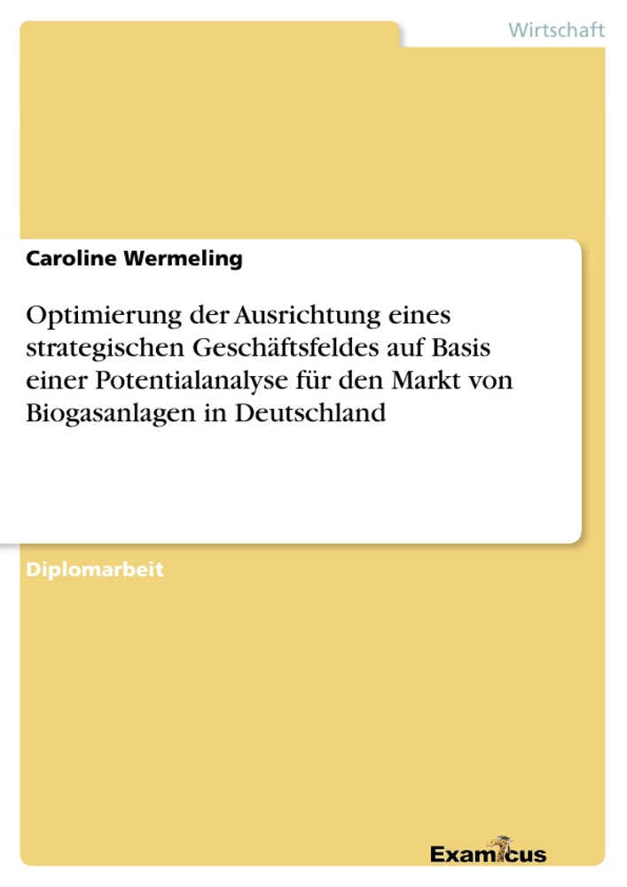 Título: Optimierung der Ausrichtung eines strategischen Geschäftsfeldes auf Basis einer Potentialanalyse für den Markt von Biogasanlagen in Deutschland