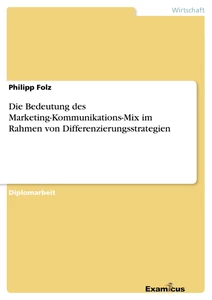 Titel: Die Bedeutung des Marketing-Kommunikations-Mix im Rahmen von Differenzierungsstrategien