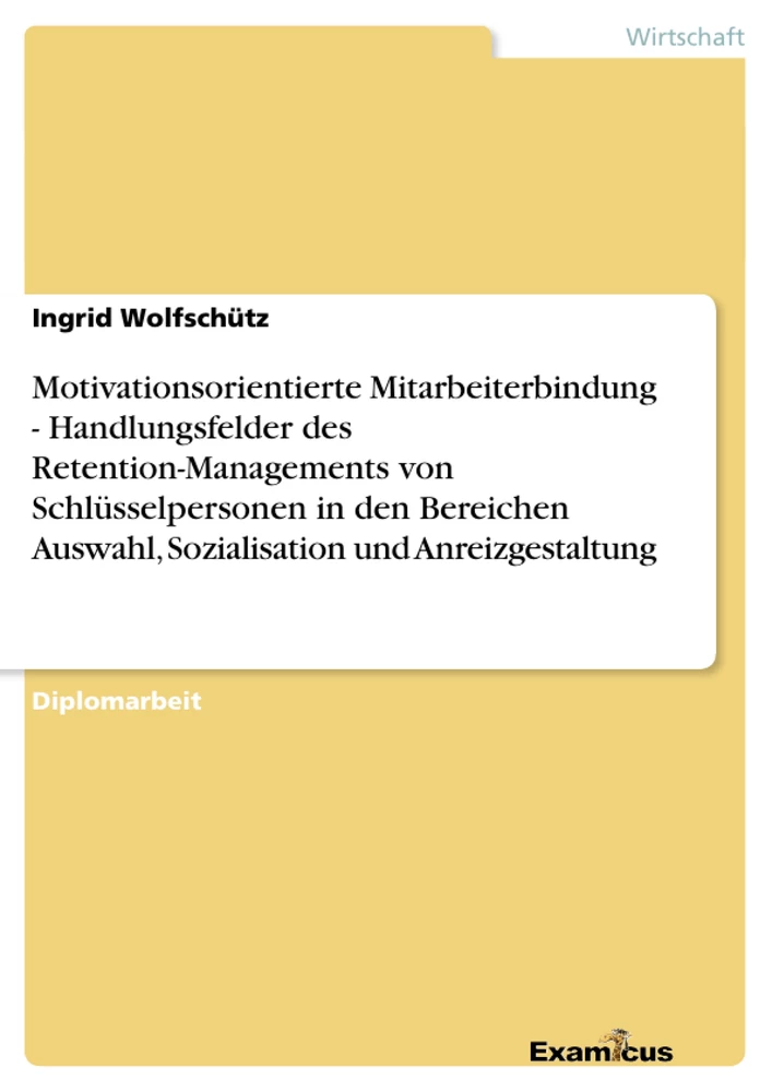 Title: Motivationsorientierte Mitarbeiterbindung - Handlungsfelder des Retention-Managements von Schlüsselpersonen in den Bereichen Auswahl, Sozialisation und Anreizgestaltung