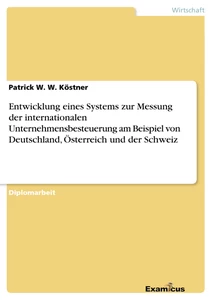 Titel: Entwicklung eines Systems zur Messung der internationalen Unternehmensbesteuerung am Beispiel von Deutschland, Österreich und der Schweiz