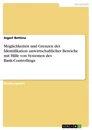Titel: Möglichkeiten und Grenzen der Identifikation unwirtschaftlicher Bereiche mit Hilfe von Systemen des Bank-Controllings