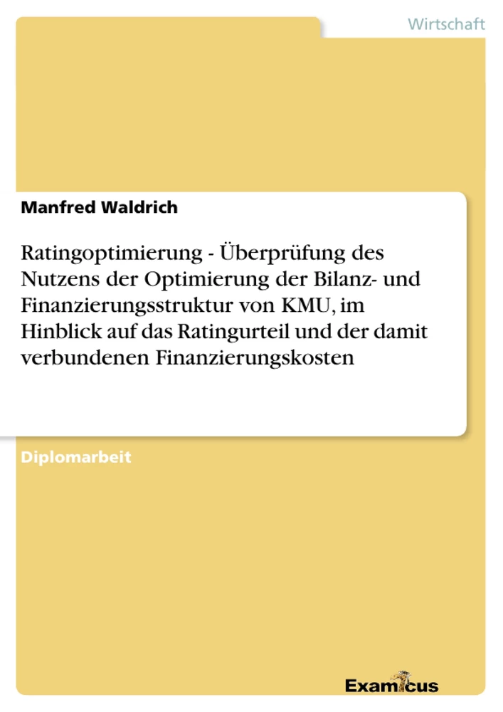 Title: Ratingoptimierung - Überprüfung des Nutzens der Optimierung der Bilanz- und Finanzierungsstruktur von KMU, im Hinblick auf das Ratingurteil und der damit verbundenen Finanzierungskosten