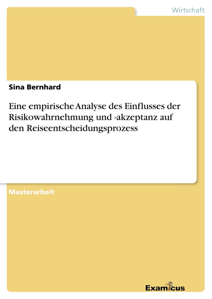 Title: Eine empirische Analyse des Einflusses der Risikowahrnehmung und -akzeptanz auf den Reiseentscheidungsprozess