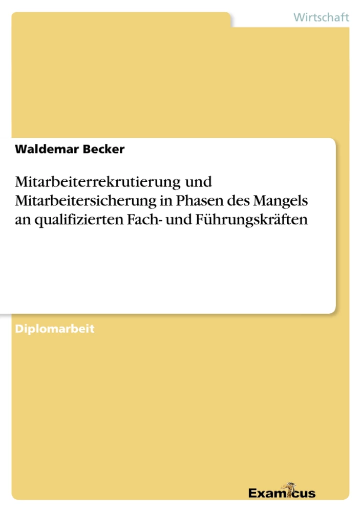 Titel: Mitarbeiterrekrutierung und Mitarbeitersicherung in Phasen des Mangels an qualifizierten Fach- und Führungskräften