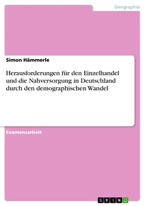 Titel: Herausforderungen für den Einzelhandel und die Nahversorgung in Deutschland durch den demographischen Wandel