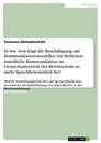 Titel: In wie weit trägt die Beschäftigung mit Kommunikationsmodellen zur Reflexion mündliche Kommunikation im Deutschunterricht der Berufsschule zu mehr Sprachbewusstheit bei?