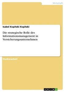 Titel: Die strategische Rolle des Informationsmanagement in Versicherungsunternehmen