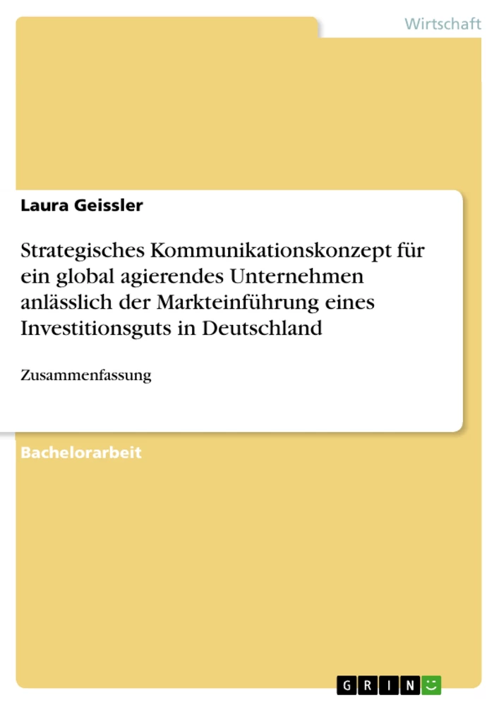 Titel: Strategisches Kommunikationskonzept für ein global agierendes Unternehmen anlässlich der Markteinführung eines Investitionsguts in Deutschland