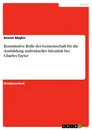 Titel: Konstitutive Rolle der Gemeinschaft für die Ausbildung individueller Identität  bei Charles Taylor