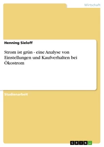 Titel: Strom ist grün - eine Analyse von Einstellungen und Kaufverhalten bei Ökostrom