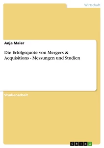 Titel: Die Erfolgsquote von Mergers & Acquisitions -  Messungen und Studien