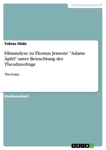 Titel: Filmanalyse zu Thomas Jensens' "Adams Äpfel" unter Betrachtung der Theodizeefrage