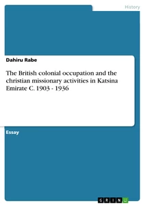 Titre: The British colonial occupation and the christian missionary activities in Katsina Emirate C. 1903 - 1936
