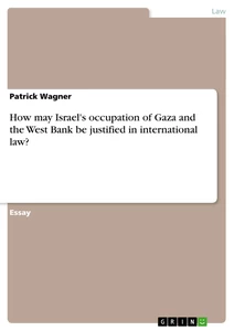 Titel: How may Israel's occupation of Gaza and the West Bank be justified in international law?