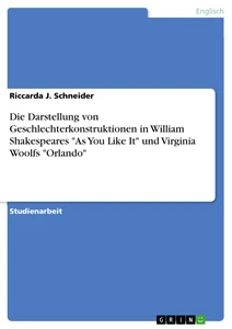 Title: Die Darstellung von Geschlechterkonstruktionen in William Shakespeares "As You Like It" und Virginia Woolfs "Orlando"