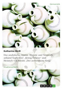 Title: Das analytische Drama. Theorie und Vergleich anhand Sophokles' „König Ödipus“ und Heinrich von Kleists „Der zerbrochene Krug“