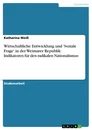 Titel: Wirtschaftliche Entwicklung und 'Soziale Frage' in der Weimarer Republik: Indikatoren für den radikalen Nationalismus