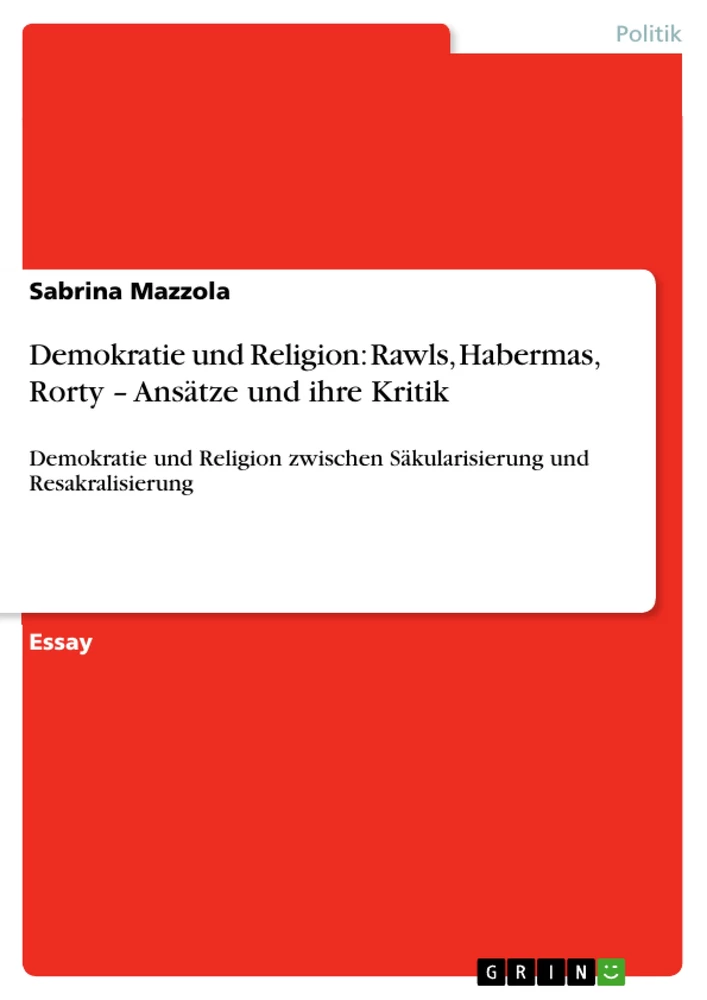 Titel: Demokratie und Religion: Rawls, Habermas, Rorty – Ansätze und ihre Kritik 