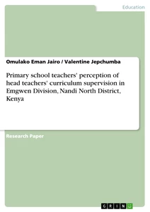 Title: Primary school teachers' perception of head teachers' curriculum supervision in Emgwen Division, Nandi North District, Kenya