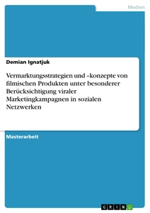 Titel: Vermarktungsstrategien und –konzepte von filmischen Produkten unter besonderer Berücksichtigung viraler Marketingkampagnen in sozialen Netzwerken
