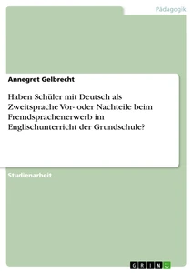 Title: Haben Schüler mit Deutsch als Zweitsprache Vor- oder Nachteile beim Fremdsprachenerwerb im Englischunterricht der Grundschule?