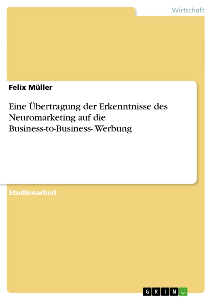 Titel: Eine Übertragung der Erkenntnisse des Neuromarketing auf die Business-to-Business- Werbung