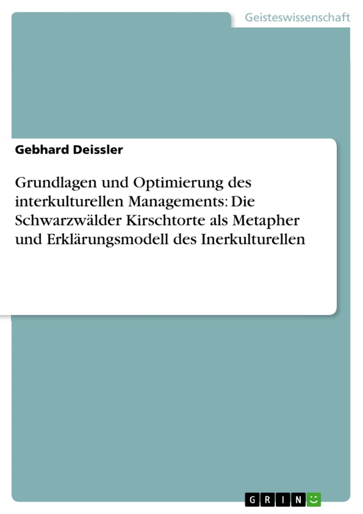 Titel: Grundlagen und Optimierung des interkulturellen Managements: Die Schwarzwälder Kirschtorte als Metapher und Erklärungsmodell des Inerkulturellen