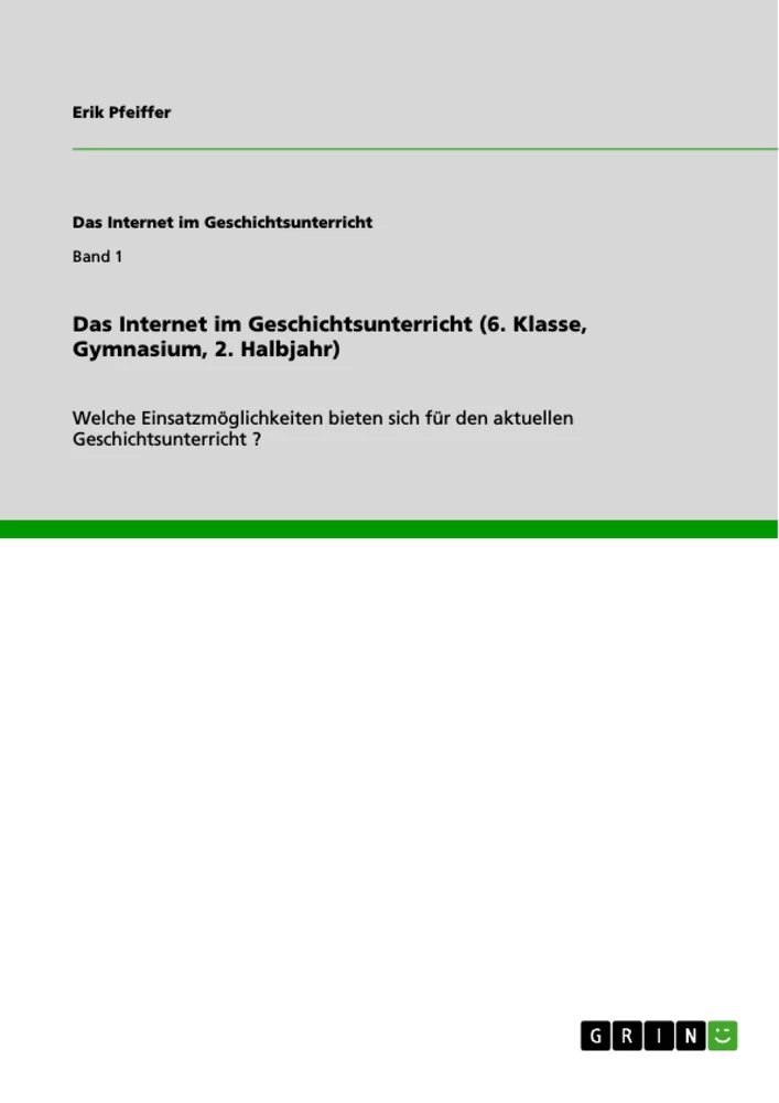 Titel: Das Internet im Geschichtsunterricht (6. Klasse, Gymnasium, 2. Halbjahr)