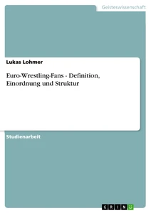 Titre: Euro-Wrestling-Fans - Definition, Einordnung und Struktur