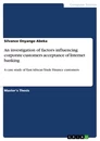 Titel: An investigation of factors influencing corporate customers acceptance of Internet banking