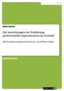Title: Die Auswirkungen der Einführung professioneller Jugendzentren im Fussball