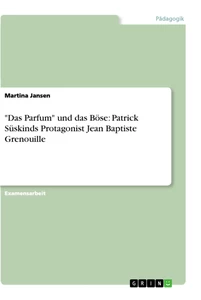 Titel: "Das Parfum" und das Böse: Patrick Süskinds Protagonist Jean Baptiste Grenouille