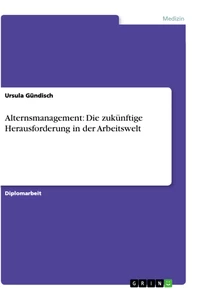 Titre: Alternsmanagement: Die zukünftige Herausforderung in der Arbeitswelt