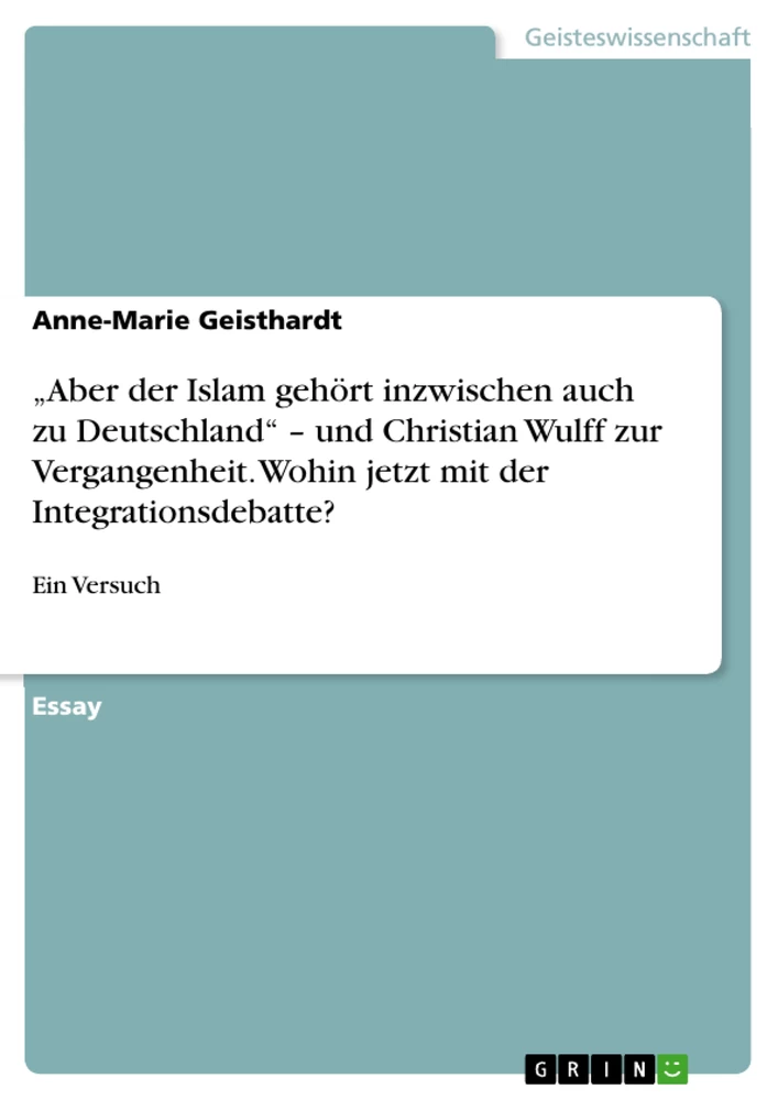 Titel: „Aber der Islam gehört inzwischen auch zu Deutschland“ – und Christian Wulff zur Vergangenheit. Wohin jetzt mit der Integrationsdebatte?