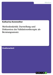 Titel: Methodenkritik: Darstellung und Diskussion der Validationstherapie als Beratungsansatz 