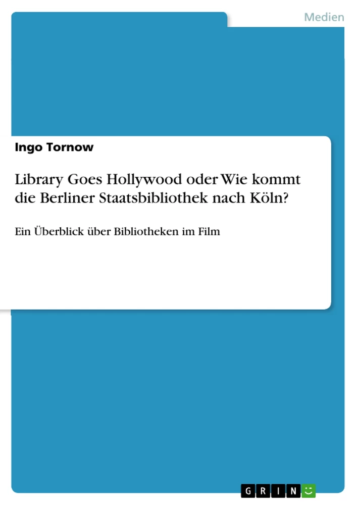 Titel: Library Goes Hollywood oder Wie kommt die Berliner Staatsbibliothek nach Köln?