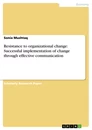 Titre: Resistance to organizational change: Successful implementation of change through effective communication
