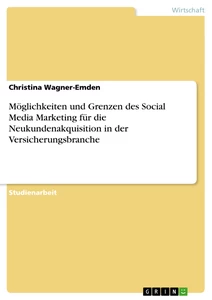 Title: Möglichkeiten und Grenzen des Social Media Marketing für die Neukundenakquisition in der Versicherungsbranche