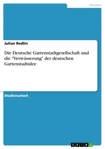 Título: Die Deutsche Gartenstadtgesellschaft und die "Verwässerung" der deutschen Gartenstadtidee