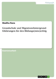 Titre: Grundschule und Migrationshintergrund: Erklärungen für den Bildungs(miss)erfolg