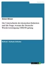 Titel: Die Unterschiede der deutschen Einheiten und die Frage, warum die Deutsche Wiedervereinigung 1989/90 gelang