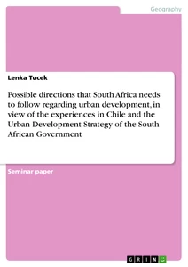 Titel: Possible directions that South Africa needs to follow regarding urban development, in view of the experiences in Chile and the Urban Development Strategy of the South African Government