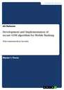 Titel: Development and Implementation of secure GSM algorithm for Mobile Banking
