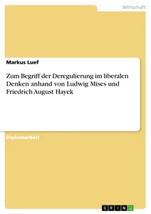 Titel: Zum Begriff der Deregulierung im liberalen Denken anhand von Ludwig Mises und Friedrich August Hayek