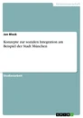 Titel: Konzepte zur sozialen Integration am Beispiel der Stadt München