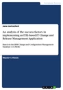 Titel: An analysis of the success factors in implementing an ITIL-based IT Change and Release Management Application