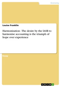 Titel: Harmonisation - The desire by the IASB to harmonise accounting is the triumph of hope over experience