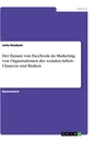 Titel: Der Einsatz von Facebook im Marketing von Organisationen der sozialen Arbeit - Chancen und Risiken