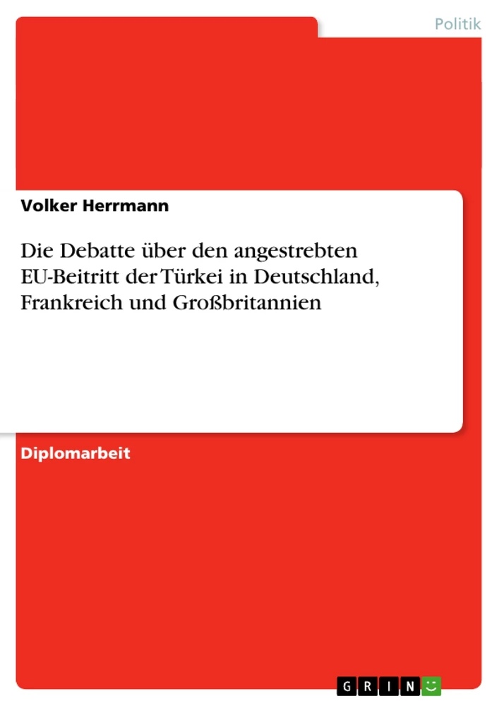 Titel: Die Debatte über den angestrebten EU-Beitritt der Türkei in Deutschland, Frankreich und Großbritannien