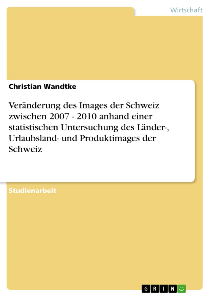Titel: Veränderung des Images der Schweiz zwischen 2007 - 2010 anhand einer statistischen Untersuchung des Länder-, Urlaubsland- und Produktimages der Schweiz